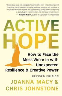 Cover image for Active Hope Revised: How to Face the Mess We're in with Unexpected Resilience and Creative Power