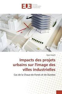 Cover image for Impacts Des Projets Urbains Sur l'Image Des Villes Industrielles