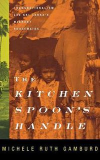 Cover image for The Kitchen Spoon's Handle: Transnationalism and Sri Lanka's Migrant Housemaids