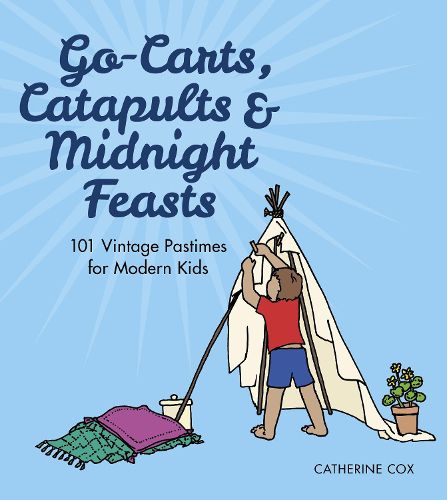 Cover image for Go-Carts, Catapults and Midnight Feasts: 101 Vintage Pastimes for Modern Kids