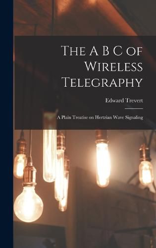 Cover image for The A B C of Wireless Telegraphy