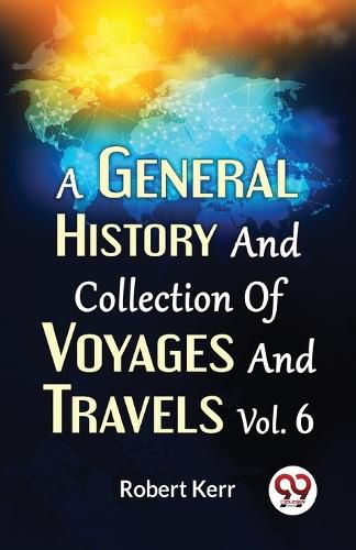 A General History and Collection of Voyages and Travels