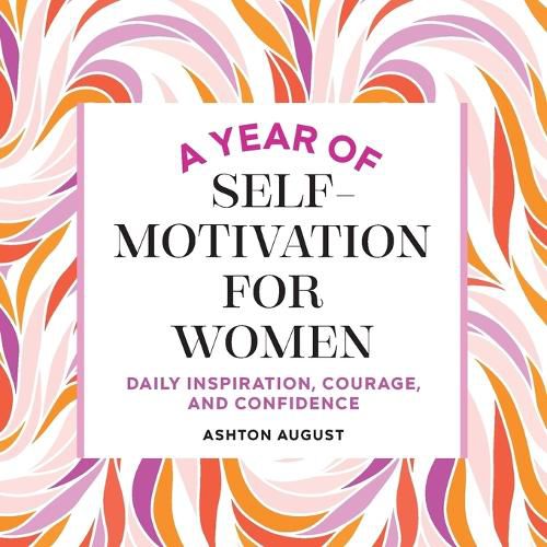 A Year of Self Motivation for Women: Daily Inspiration, Courage, and Confidence