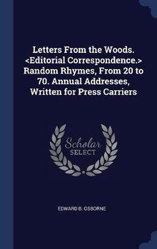 Cover image for Letters from the Woods. Random Rhymes, from 20 to 70. Annual Addresses, Written for Press Carriers
