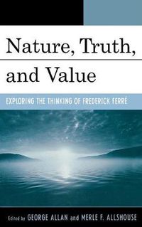 Cover image for Nature, Truth, and Value: Exploring the Thinking of Frederick FerrZ