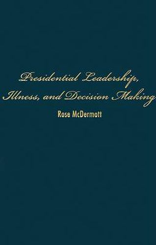 Presidential Leadership, Illness, and Decision Making