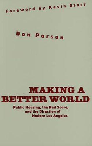 Making a Better World: Public Housing, the Red Scare, and the Direction of Modern Los Angeles