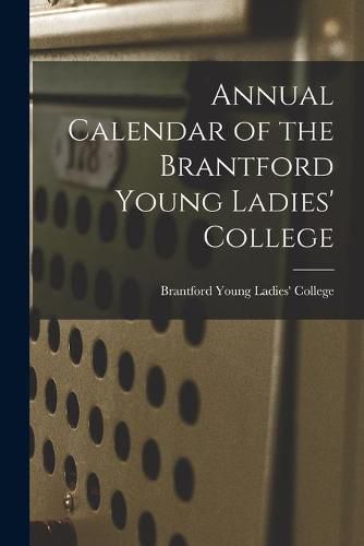 Cover image for Annual Calendar of the Brantford Young Ladies' College