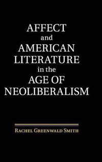 Cover image for Affect and American Literature in the Age of Neoliberalism