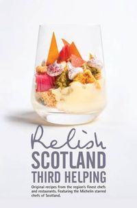 Cover image for Relish Scotland - Third Helping: Original Recipes from the Region's Finest Chefs and Restaurants. Featuring Spotlights on the Michelin Starred Chefs of Scotland.