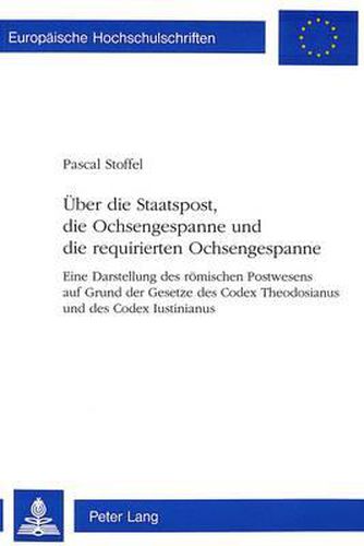 Cover image for Ueber Die Staatspost, Die Ochsengespanne Und Die Requirierten Ochsengespanne: Eine Darstellung Des Roemischen Postwesens Auf Grund Der Gesetze Des Codex Theodosianus Und Des Codex Iustinianus