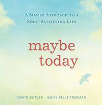 Cover image for Maybe Today: A Simple Approach to a Soul-Satisfying Life