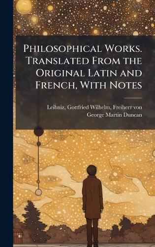 Philosophical Works. Translated From the Original Latin and French, With Notes