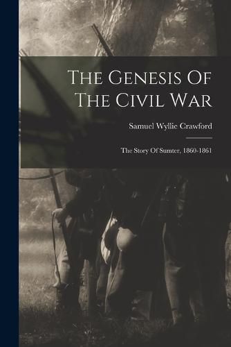 Cover image for The Genesis Of The Civil War; The Story Of Sumter, 1860-1861