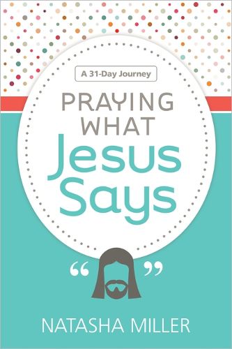 Cover image for Praying What Jesus Says: A 31-Day Journey