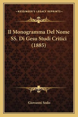 Cover image for Il Monogramma del Nome SS. Di Gesu Studi Critici (1885)