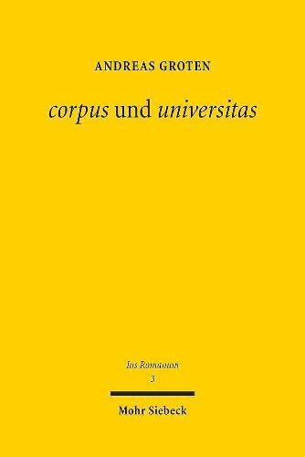 Cover image for corpus und universitas: Roemisches Koerperschafts- und Gesellschaftsrecht: zwischen griechischer Philosophie und roemischer Politik