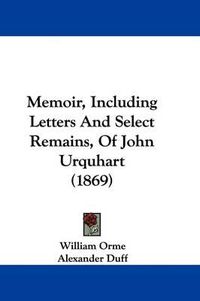 Cover image for Memoir, Including Letters And Select Remains, Of John Urquhart (1869)