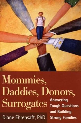 Cover image for Mommies, Daddies, Donors, Surrogates: Answering Tough Questions and Building Strong Families