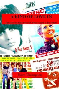 Cover image for A Kind of Love In: The story of Julie Driscoll, Brian Auger & the Trinity