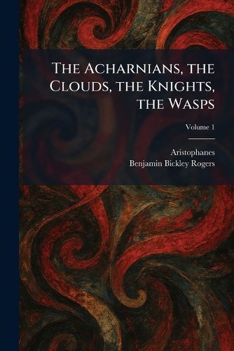 Cover image for The Acharnians, the Clouds, the Knights, the Wasps