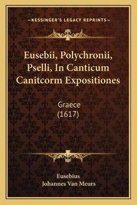 Cover image for Eusebii, Polychronii, Pselli, in Canticum Canitcorm Expositiones: Graece (1617)