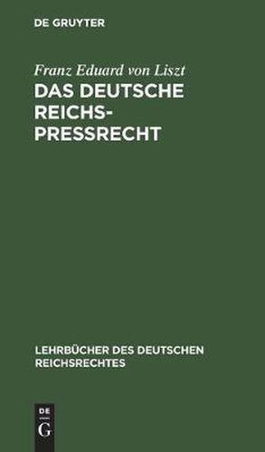 Das Deutsche Reichs-Pressrecht: Unter Berucksichtigung Der Literatur Und Der Rechtsprechung Insbesondern Des Berliner Obertribunals Und Des Reichsgerichtes Systematisch Dargestellt