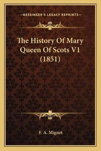 Cover image for The History of Mary Queen of Scots V1 (1851) the History of Mary Queen of Scots V1 (1851)