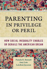 Cover image for Parenting in Privilege or Peril: How Social Inequality Enables or Derails the American Dream