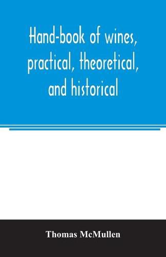 Cover image for Hand-book of wines, practical, theoretical, and historical; with a description of foreign spirits and liqueurs