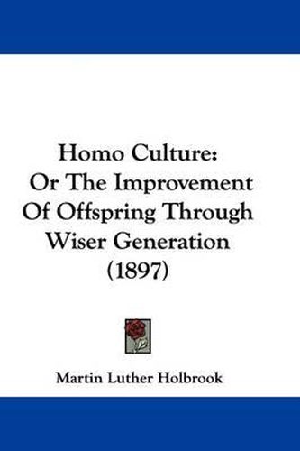 Cover image for Homo Culture: Or the Improvement of Offspring Through Wiser Generation (1897)