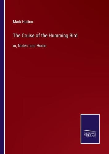 Cover image for The Cruise of the Humming Bird: or, Notes near Home