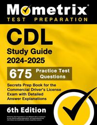 Cover image for CDL Study Guide 2024-2025 - 675 Practice Test Questions, Secrets Prep Book for the Commercial Driver's License Exam with Detailed Answer Explanations