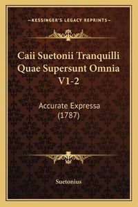 Cover image for Caii Suetonii Tranquilli Quae Supersunt Omnia V1-2: Accurate Expressa (1787)