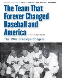 Cover image for The Team That Forever Changed Baseball and America: The 1947 Brooklyn Dodgers