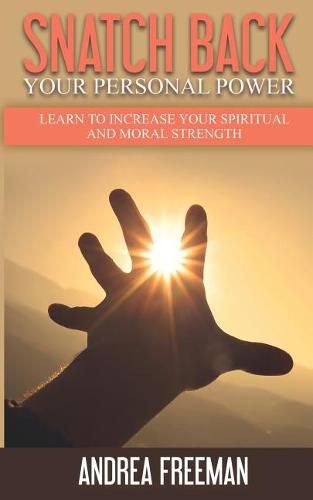 Cover image for Snatch Back Your Personal Power: Learn To Increase Your Spiritual And Moral Strength