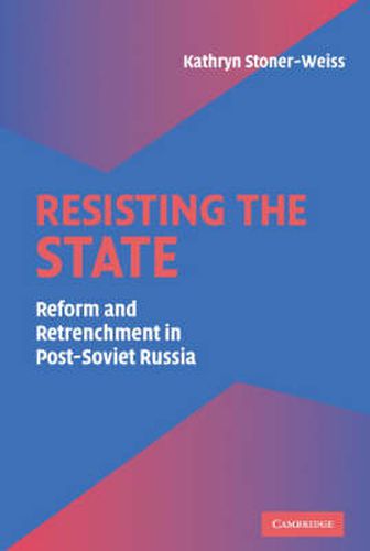 Cover image for Resisting the State: Reform and Retrenchment in Post-Soviet Russia