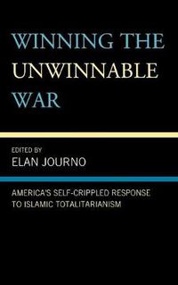 Cover image for Winning the Unwinnable War: America's Self-Crippled Response to Islamic Totalitarianism