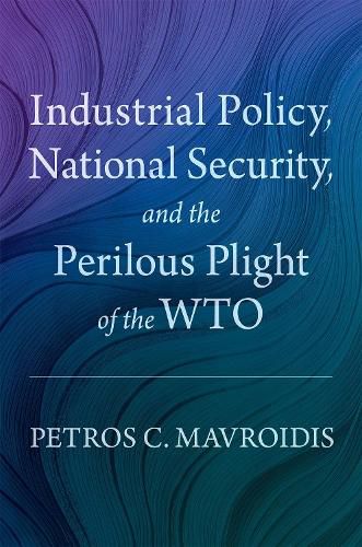 Industrial Policy, National Security, and the Perilous Plight of the WTO