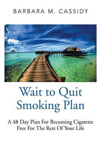 Cover image for Wait to Quit Smoking: A 48 Day Plan for Becoming Cigarette Free for the Rest of Your Life