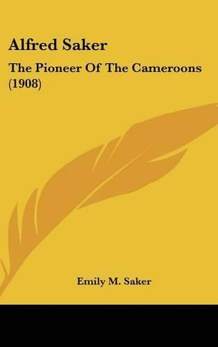 Cover image for Alfred Saker: The Pioneer of the Cameroons (1908)