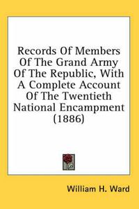 Cover image for Records of Members of the Grand Army of the Republic, with a Complete Account of the Twentieth National Encampment (1886)