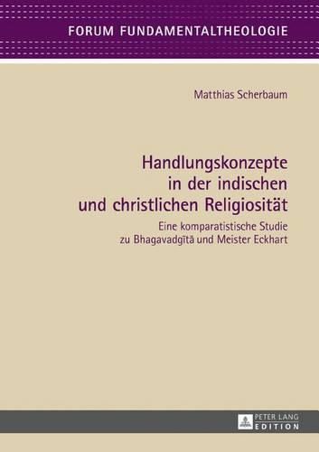 Cover image for Handlungskonzepte in Der Indischen Und Christlichen Religiositaet: Eine Komparatistische Studie Zu Bhagavadg&#299;t&#257; Und Meister Eckhart