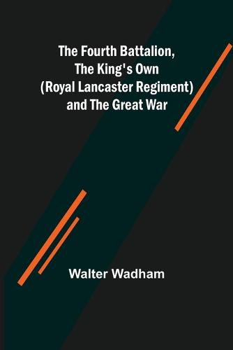 Cover image for The Fourth Battalion, The King's Own (Royal Lancaster Regiment) and the Great War