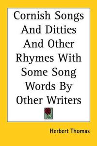 Cover image for Cornish Songs And Ditties And Other Rhymes With Some Song Words By Other Writers