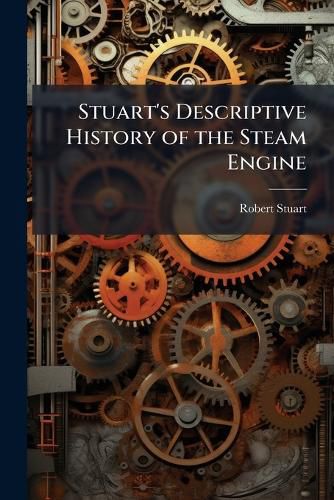 Cover image for Stuart's Descriptive History of the Steam Engine