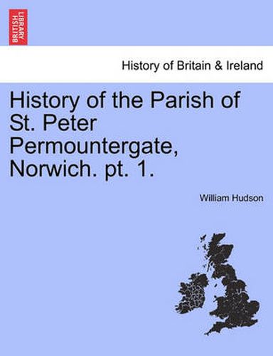 Cover image for History of the Parish of St. Peter Permountergate, Norwich. PT. 1.