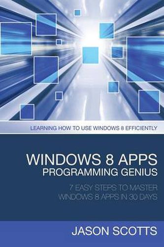 Cover image for Windows 8 Apps Programming Genius: 7 Easy Steps to Master Windows 8 Apps in 30 Days: Learning How to Use Windows 8 Efficiently