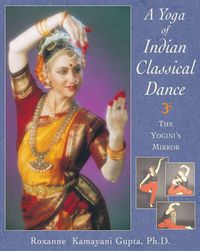 Cover image for The Yoga of Indian Classical Dance: The Yogini's Mirror