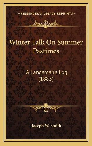 Cover image for Winter Talk on Summer Pastimes: A Landsman's Log (1883)